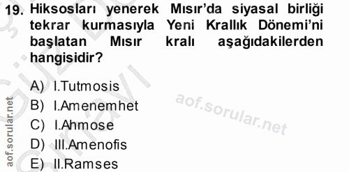 19. soru: Hiksosları yenerek Mısır'da siyasal birliği tekrar kurmasıyla Yeni Krallık Dönemi'ni başlatan Misır kralı aşağıdakile…