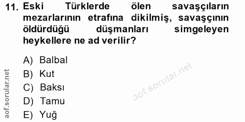 11. soru: Eski Türklerde ölen savaşçıların mezarlarının etrafına dikilmiş, savaşçının öldürdüğü düşmanları simgeleyen heykeller…