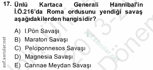17. soru: Ünlü Kartaca Generali Hannibal'in i.Ö.216'da Roma ordusunu yendigi savaş aşağıdakilerden hangisidir? A) I.Pön Savaşı…