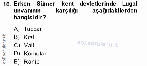 10. soru: Erken Sümer kent devletlerinde Lugal unvanının karşılığı aşağıdakilerden hangisidir? A) Tüccar B) Kral ar. C) Vali D)…
