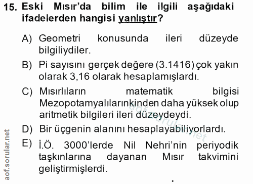 15. soru: Eski Mısır'da bilim ile ilgili aşağıdaki ifadelerden hangisi yanlıştır? A) Geometri konusunda ileri düzeyde bilgiliyd…