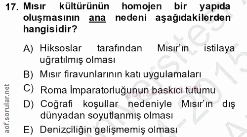 17. soru: Mısır kültürünün homojen bir yapıda oluşmasının ana nedeni aşağıdakilerden hangisidir? A) Hiksoslar tarafından Misır'…