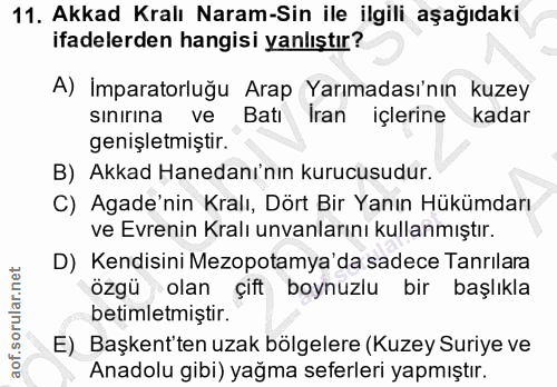 11. soru: Akkad Kralı Naram-Sin ile ilgili aşağıdaki ifadelerden hangisi yanlıştır? A) İmparatorluğu Arap Yarımadası'nın kuzey…