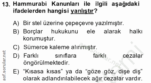 13. soru: Hammurabi Kanunları ile ilgili aşağıdaki ifadelerden hangisi yanlıştır? A) Bir stel üzerine çepeçevre yazılmıştır. B)…