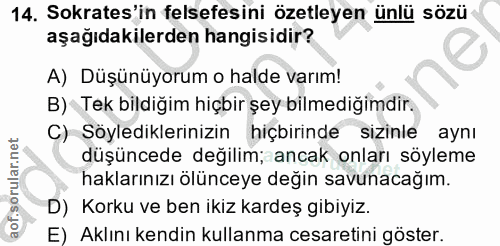 14. soru: Sokrates'in felsefesini özetleyen ünlü sözü aşağıdakilerden hangisidir? A) Düşünüyorum o halde varım! B) Tek bildiğim…