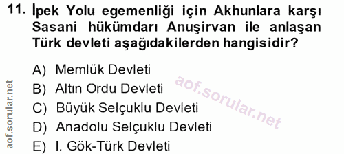 11. soru: Ipek Yolu egemenliği için Akunlara karşı Sasani hükümdarı Anuşirvan ile anlaşan Türk devleti aşağıdakilerden hangisid…
