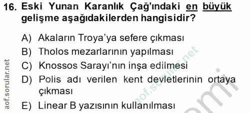 16. soru: Eski Yunan Karanlık Çağ'ındaki en büyük gelişme aşağıdakilerden hangisidir? A) Akaların Troya'ya sefere çıkması B) Th…