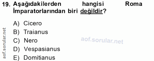 19. soru: Aşağıdakilerden hangisi Roma Imparatorlarından biri değildir? A) Cicero ar.n B) Traianus C) Nero of. D) Vespasianus E…