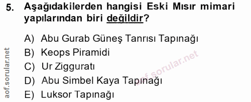 5. soru: Aşağıdakilerden hangisi Eski Mısır mimari yapılarından biri değildir? A) Abu Gurab Güneş Tanrısı Tapınağı B) Keops Pi…