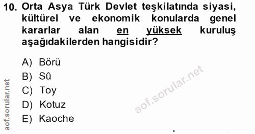 10. soru: Orta Asya Türk Devlet teşkilatında siyasi, kültürel ve ekonomik konularda genel kararlar alan en yüksek kuruluş aşağı…