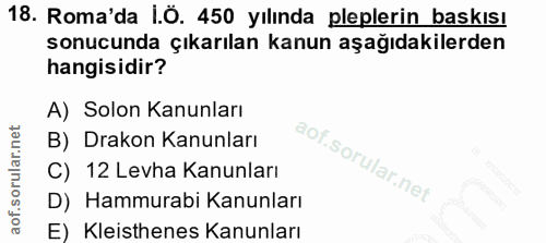 18. soru: Roma'da I.Ö. 450 yılında pleplerin baskısı sonucunda çıkarılan kanun aşağıdakilerden hangisidir? A) Solon Kanunları B…
