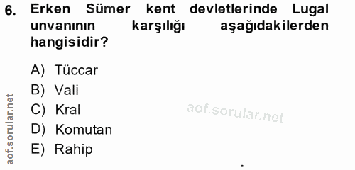 6. soru: Erken Sümer kent devletlerinde Lugal unvanının karşılığı aşağıdakilerden hangisidir? A) Tüccar B) Vali C) Kral D) Kom…