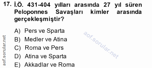 17. soru: I.Ö. 431-404 yılları arasında 27 yıl süren Peloponnes Savaşları kimler arasında gerçekleşmiştir? A) Pers ve Sparta B)…