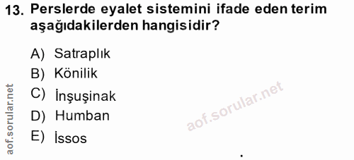 13. soru: Perslerde eyalet sistemini ifade eden terim aşağıdakilerden hangisidir? A) Satraplik B) Könilik C) İnşuşinak D) Humba…