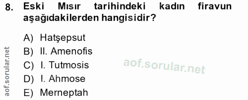 8. soru: Eski Mısır tarihindeki kadın firavun aşağıdakilerden hangisidir? A) Hatşepsut B) II. Amenofis C) I. Tutmosis D) I. Ah…