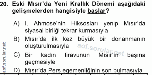 20. soru: Eski Mısır'da Yeni Krallık Dönemi aşağıdaki gelişmelerden hangisiyle başlar? A) I. Ahmose'nin Hiksosları yenip Mısır'…