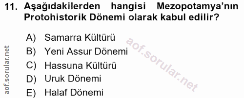 11. soru: Aşağıdakilerden hangisi Mezopotamya'nın Protohistorik Dönemi olarak kabul edilir? A) Samarra Kültürü B) Yeni Assur Dö…