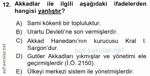12. soru: Akkadlar ile ilgili aşağıdaki ifadelerden hangisi yanlıştır? A) Sami kökenli bir topluluktur. B) Urartu Devleti'ne so…