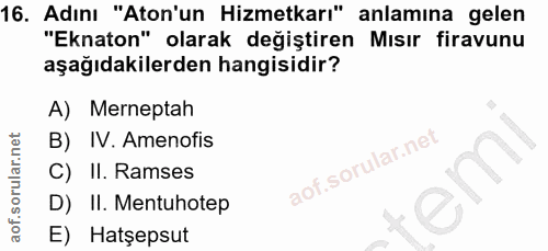 16. soru: Adını "Aton'un Hizmetkarı" anlamına gelen "Eknaton" olarak değiştiren Mısır firavunu aşağıdakilerden hangisidir? A) M…