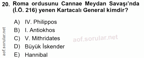 20. soru: Roma ordusunu Cannae Meydan Savaşı'nda (i.Ö. 216) yenen Kartacalı General kimdir? A) IV. Philippos B) I. Antiokhos C)…