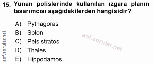 15. soru: Yunan polislerinde kullanılan ızgara planın tasarımcısı aşağıdakilerden hangisidir? A) Pythagoras B) Solon C) Peisist…