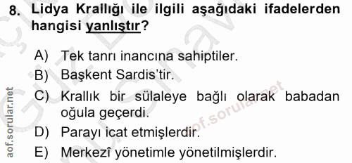 8. soru: Lidya Krallığı ile ilgili aşağıdaki ifadelerden hangisi yanlıştır? A) Tek tanrı inancına sahiptiler. B) Başkent Sadis…