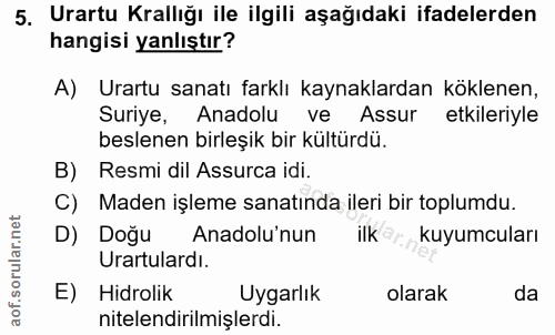 5. soru: Urartu Krallığı ile ilgili aşağıdaki ifadelerden hangisi yanlıştır? A) Urartu sanatı farklı kaynaklardan köklenen, Su…