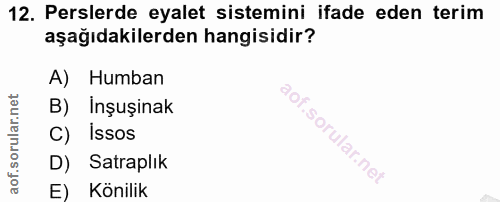 12. soru: Perslerde eyalet sistemini ifade eden terim aşağıdakilerden hangisidir? A) Humban B) Inşuşinak C) Issos D) Satraplik…