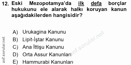 12. soru: Eski Mezopotamya'da ilk defa borçlar hukukunu ele alarak halkı koruyan kanun aşağıdakilerden hangisidir? A) Urukagina…