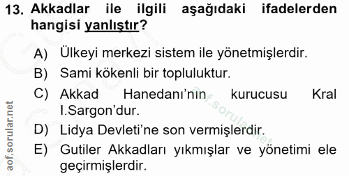 13. soru: Akkadlar ile ilgili aşağıdaki ifadelerden hangisi yanlıştır? A) Ülkeyi merkezi sistem ile yönetmişlerdir. B) Sami kök…
