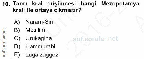 10. soru: Tanrı kral düşüncesi hangi Mezopotamya kralı ile ortaya çıkmıştır? A) Naram-Sin B) Mesilim Urukagina D) Hammurabi E)…