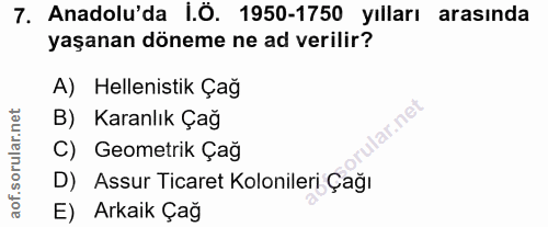 7. soru: Anadolu'da i.O. 1950-1750 yılları arasında yaşanan döneme ne ad verilir? A) Helenistik Çağ B) Karanlık Çağ lar.net C)…