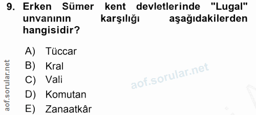 9. soru: Erken Sümer kent devletlerinde "Lugal" unvanının karşılığı aşağıdakilerden hangisidir? A) Tüccar B) Kral C) Vali D) K…