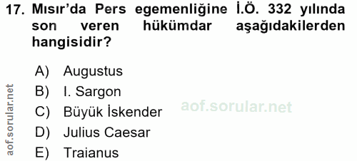 17. soru: Mısir'da Pers egemenliğine i.O. 332 yılında son veren hükümdar aşağıdakilerden hangisidir? A) Augustus B) I. Sargon r…