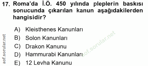 17. soru: Roma'da İ.Ö. 450 yılında pleplerin baskısı sonucunda çıkarılan kanun aşağıdakilerden hangisidir? A) Kleisthenes Kanun…