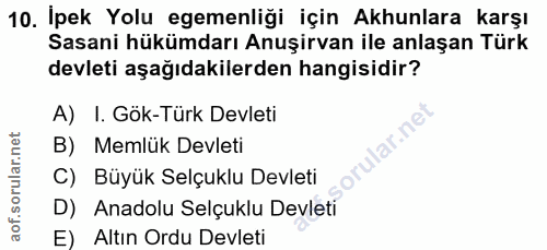 10. soru: Ipek Yolu egemenliği için Akunlara karşı Sasani hükümdarı Anuşirvan ile anlaşan Türk devleti aşağıdakilerden hangisid…