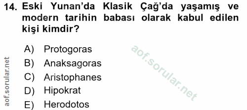 14. soru: Eski Yunan'da Klasik Çağ'da yaşamış ve modern tarihin babası olarak kabul edilen kişi kimdir? A) Protogoras B) Anaksa…