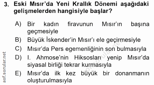 3. soru: Eski Mısır'da Yeni Krallık Dönemi aşağıdaki gelişmelerden hangisiyle başlar? A) Bir kadın firavunun Mısır'ın başına g…