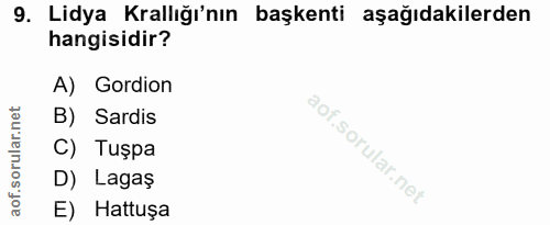 9. soru: Lidya Krallığı'nın başkenti aşağıdakilerden hangisidir? A) Gordion B) Sardis C) Tuşpa D) Lagaş E) Hattuşa