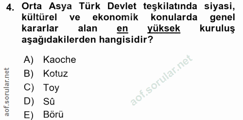 4. soru: Orta Asya Turk Devlet teşkilatında siyasi, kültürel ve ekonomik konularda genel kararlar alan en yüksek kuruluş aşağı…