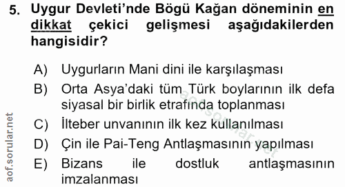 5. soru: Uygur Devleti'nde Bögü Kağan döneminin en dikkat çekici gelişmesi aşağıdakilerden hangisidir? A) Uyguların Mani dini…