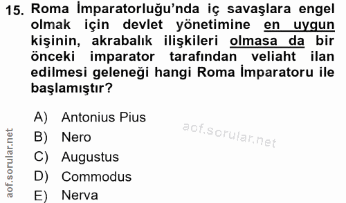 15. soru: Roma İmparatorluğu'nda iç savaşlara engel olmak için devlet yönetimine en uygun kişinin, akrabalık ilişkileri olmasa…