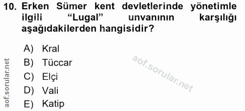 10. soru: Erken Sümer kent devletlerinde yönetimle ilgili "Lugal" unvanının karşılığı aşağıdakilerden hangisidir? A) Kral B) Tü…