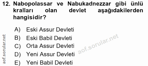 12. soru: Nabopolassar ve Nabukadnezzar gibi ünlü kralları olan devlet aşağıdakilerden hangisidir? A) Eski Assur Devleti B) Esk…