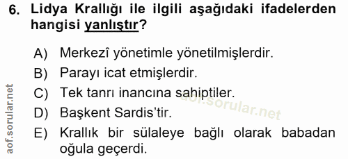 6. soru: Lidya Krallığı ile ilgili aşağıdaki ifadelerden hangisi yanlıştır? A) Merkezî yönetimle yönetilmişlerdir. B) Parayı i…