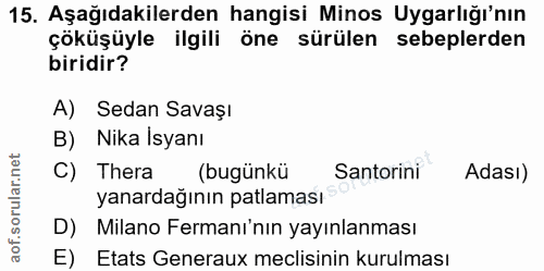15. soru: Aşağıdakilerden hangisi Minos Uygarlığı'nın çöküşüyle ilgili öne sürülen sebeplerden biridir? A) Sedan Savaşı B) Nika…