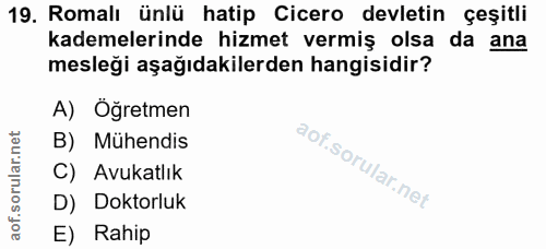 19. soru: Romalı ünlü hatip Cicero devletin çeşitli kademelerinde hizmet vermiş olsa da ana mesleği aşağıdakilerden hangisidir?…