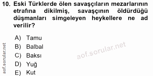10. soru: Eski Türklerde ölen savaşçıların mezarlarının etrafına dikilmiş, savaşçının öldürdüğü düşmanları simgeleyen heykeller…
