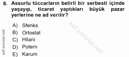 8. soru: Assurlu tüccarların belirli bir serbesti içinde yaşayıp, ticaret yaptıkları büyük pazar yerlerine ne ad verilir? A) S…