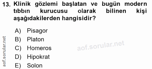 13. soru: Klinik gözlemi başlatan ve bugün modern tıbbin kurucusu olarak bilinen kişi aşağıdakilerden hangisidir? A) Pisagor B)…